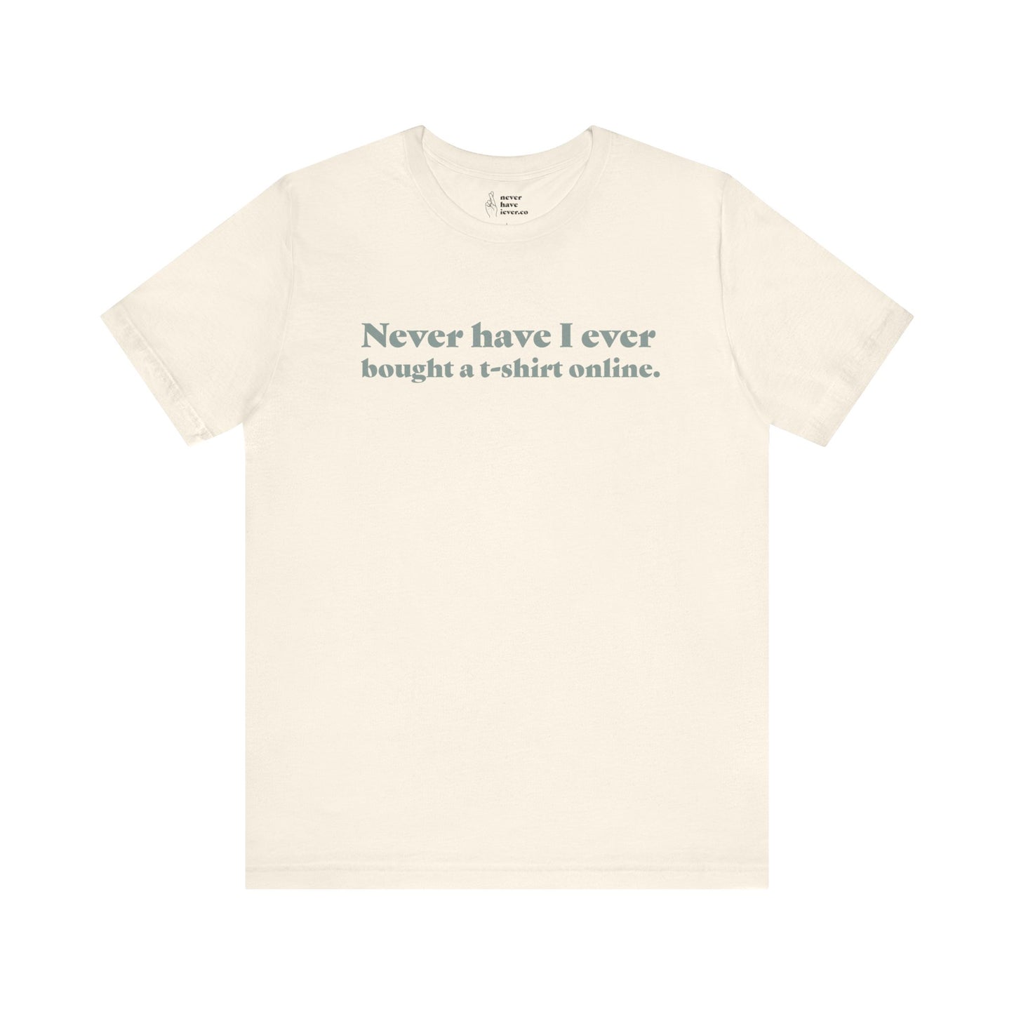 "Never have I ever bought a t-shirt online." Lie Tee