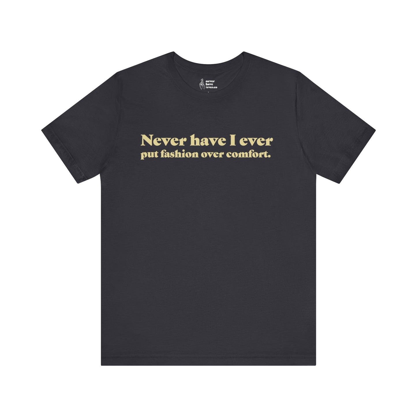 "Never have I ever put fashion over comfort." Lie Tee