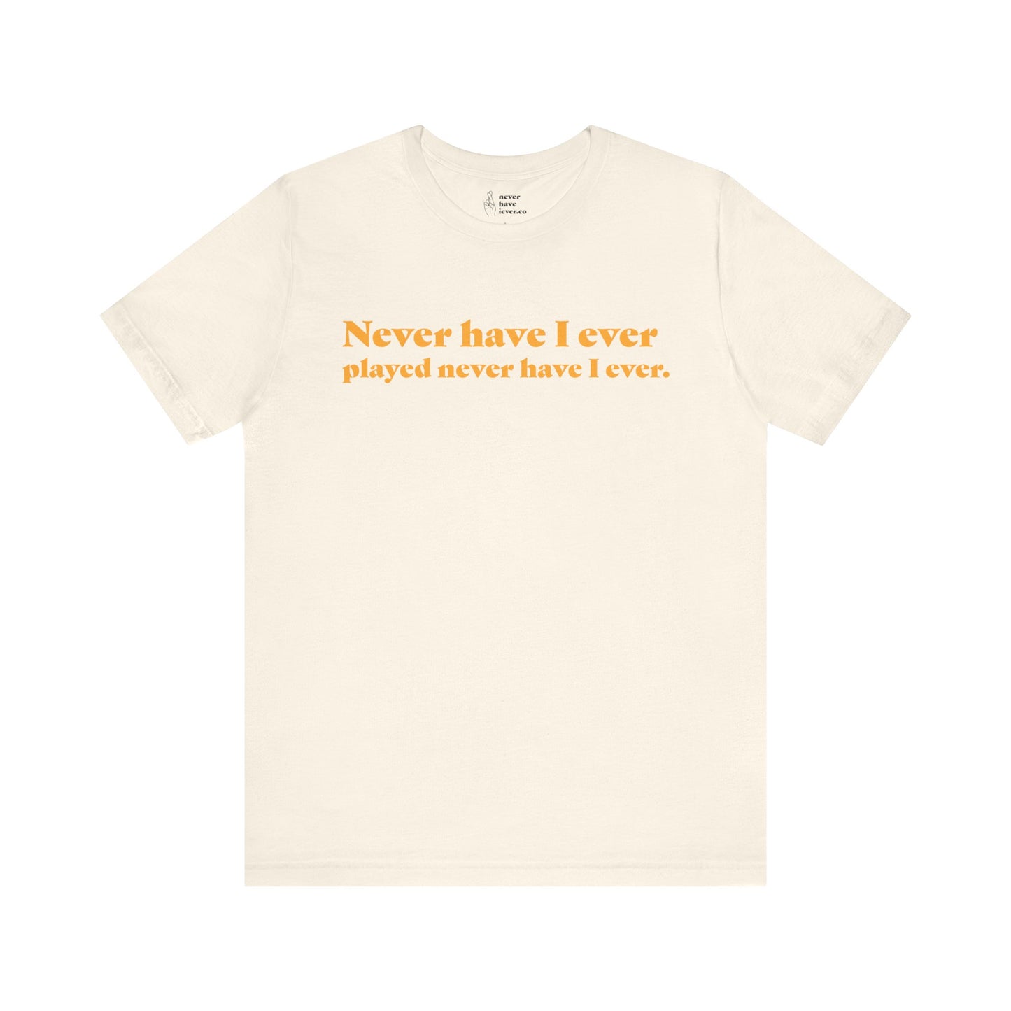 "Never have I ever played never have I ever." Lie Tee