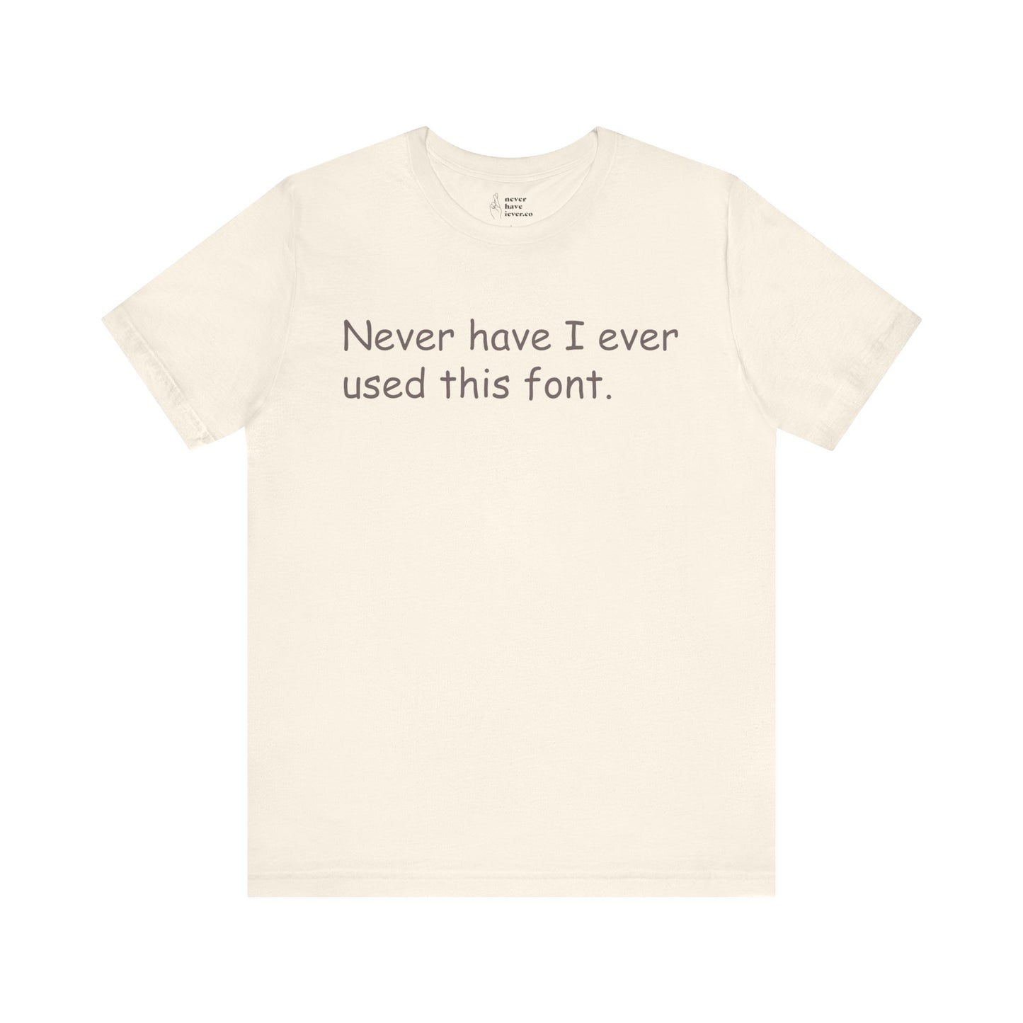 "Never have I ever used this font." Truth Tee