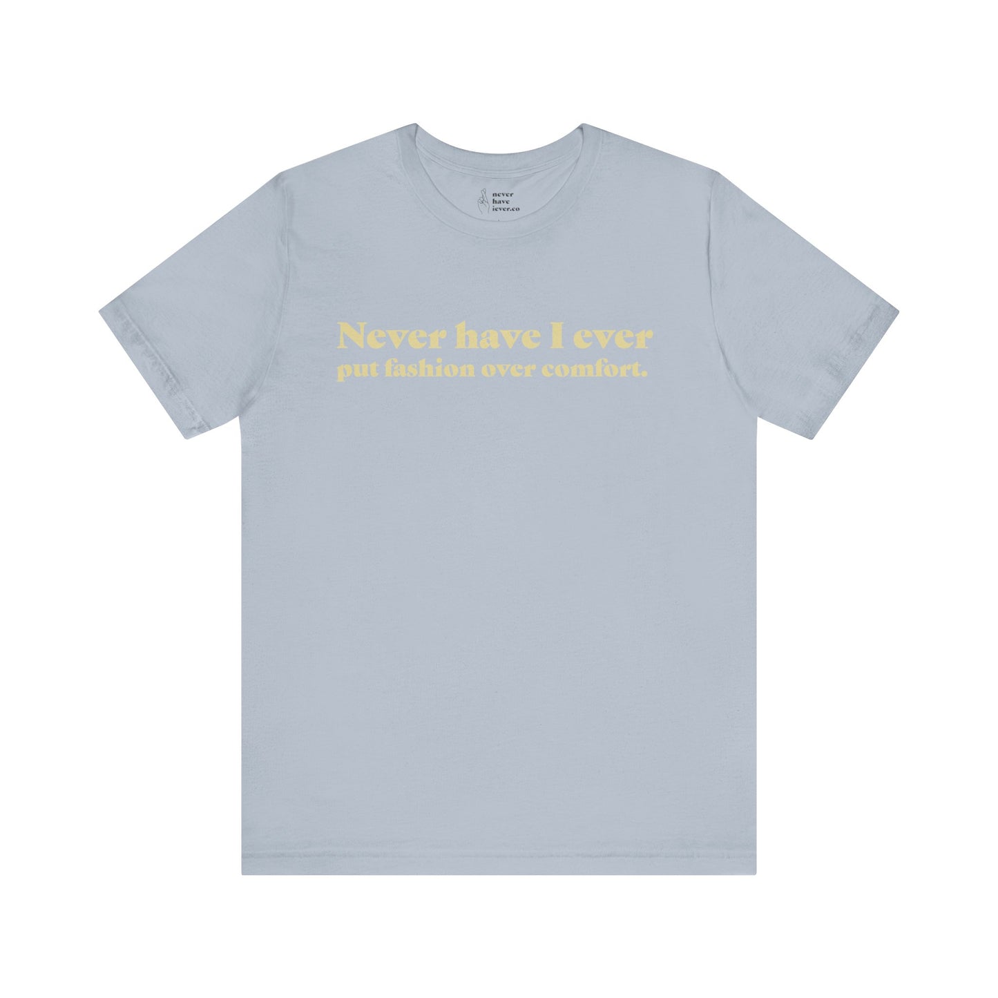 "Never have I ever put fashion over comfort." Truth Tee