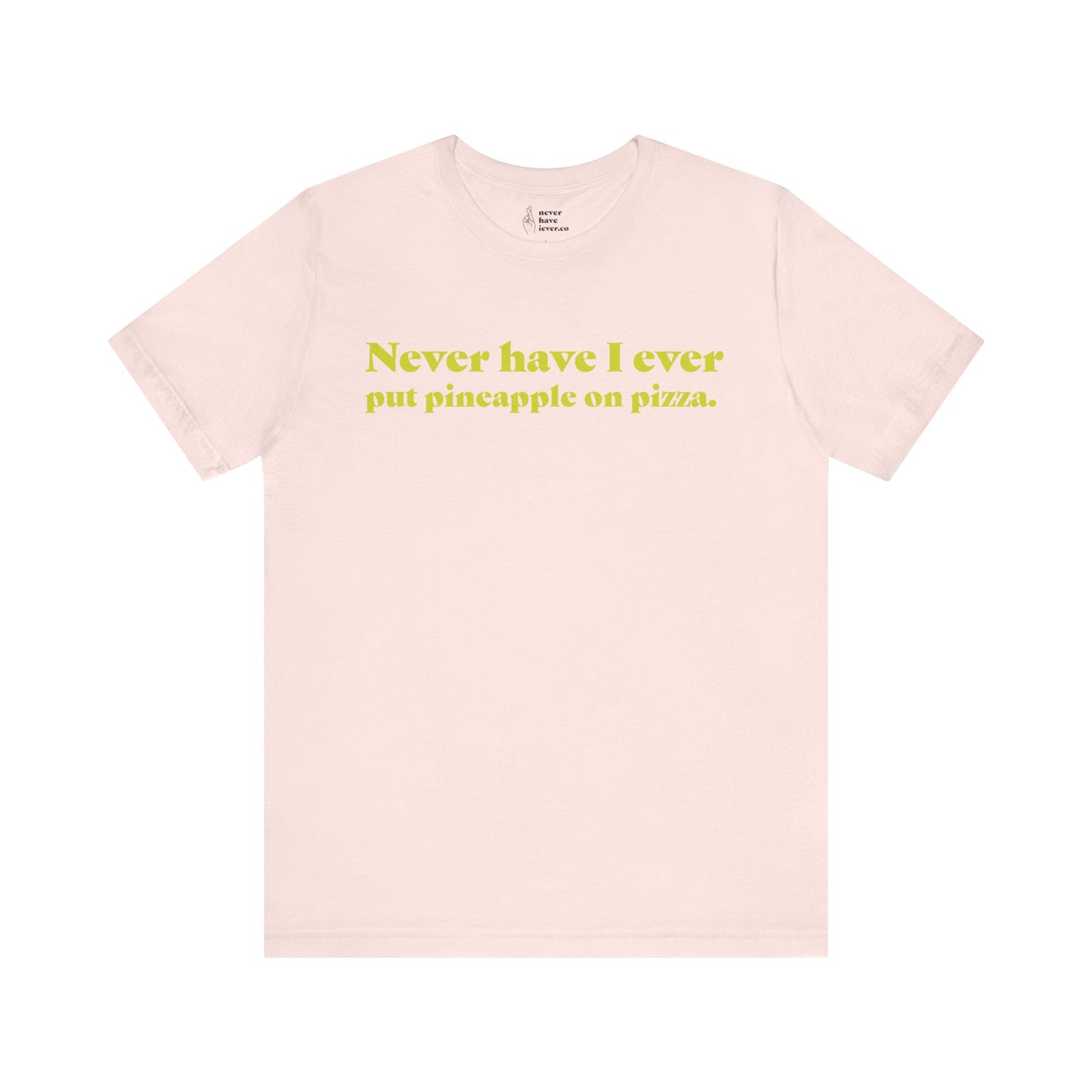"Never have I ever put pineapple on pizza." Lie Tee