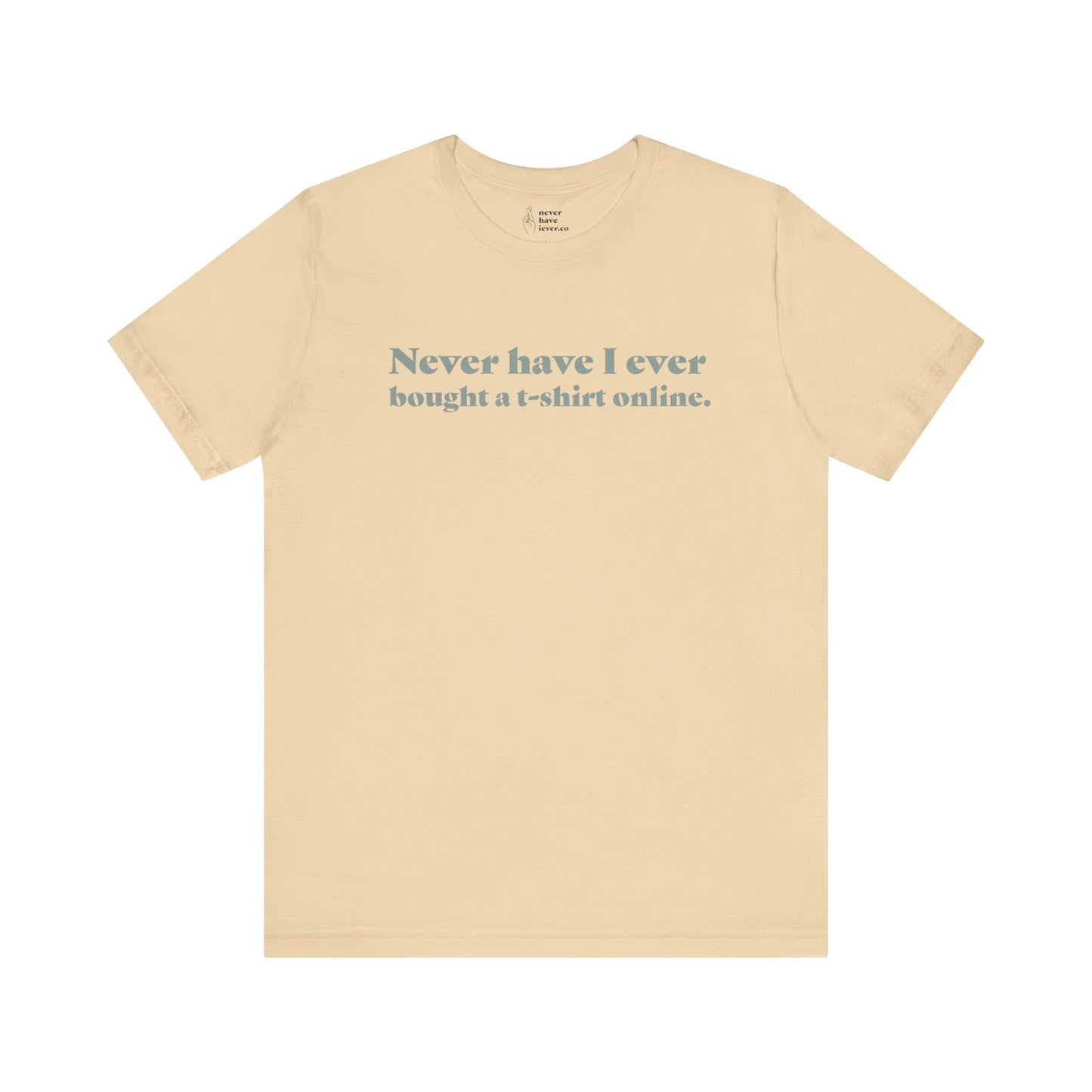 "Never have I ever bought a t-shirt online." Truth Tee