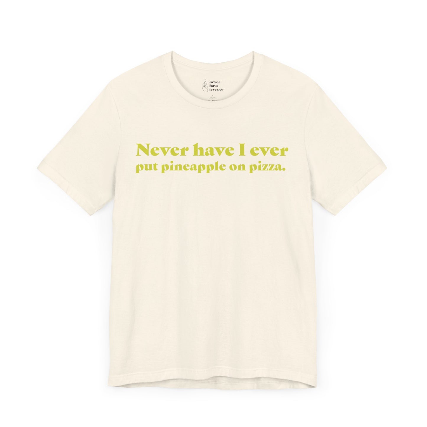 "Never have I ever put pineapple on pizza." Truth Tee