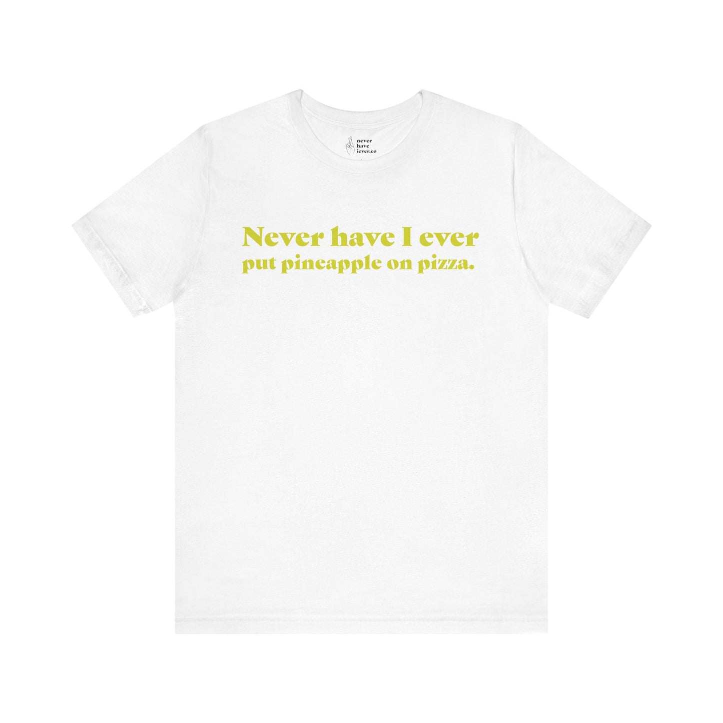 "Never have I ever put pineapple on pizza." Lie Tee