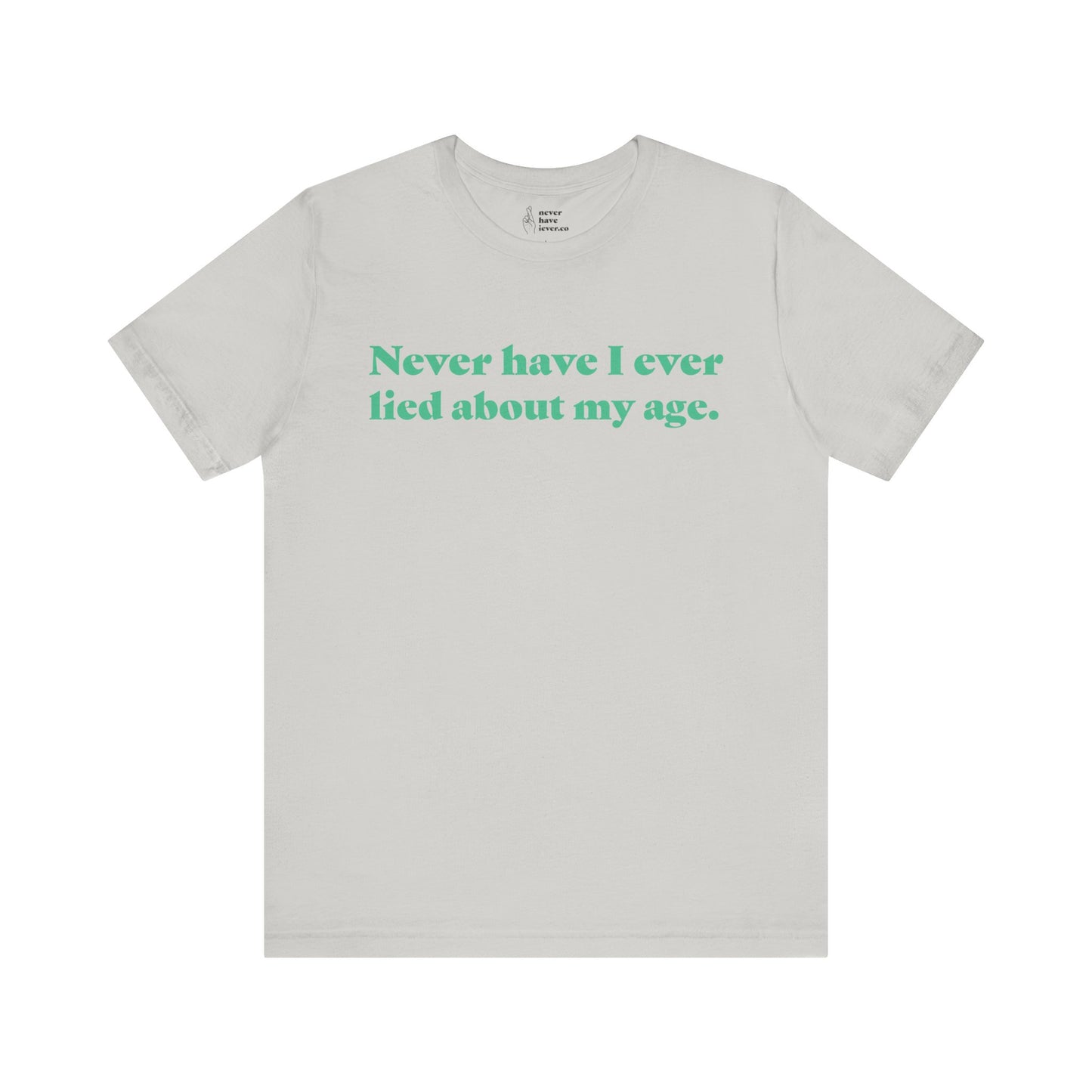"Never have I ever lied about my age." Lie Tee