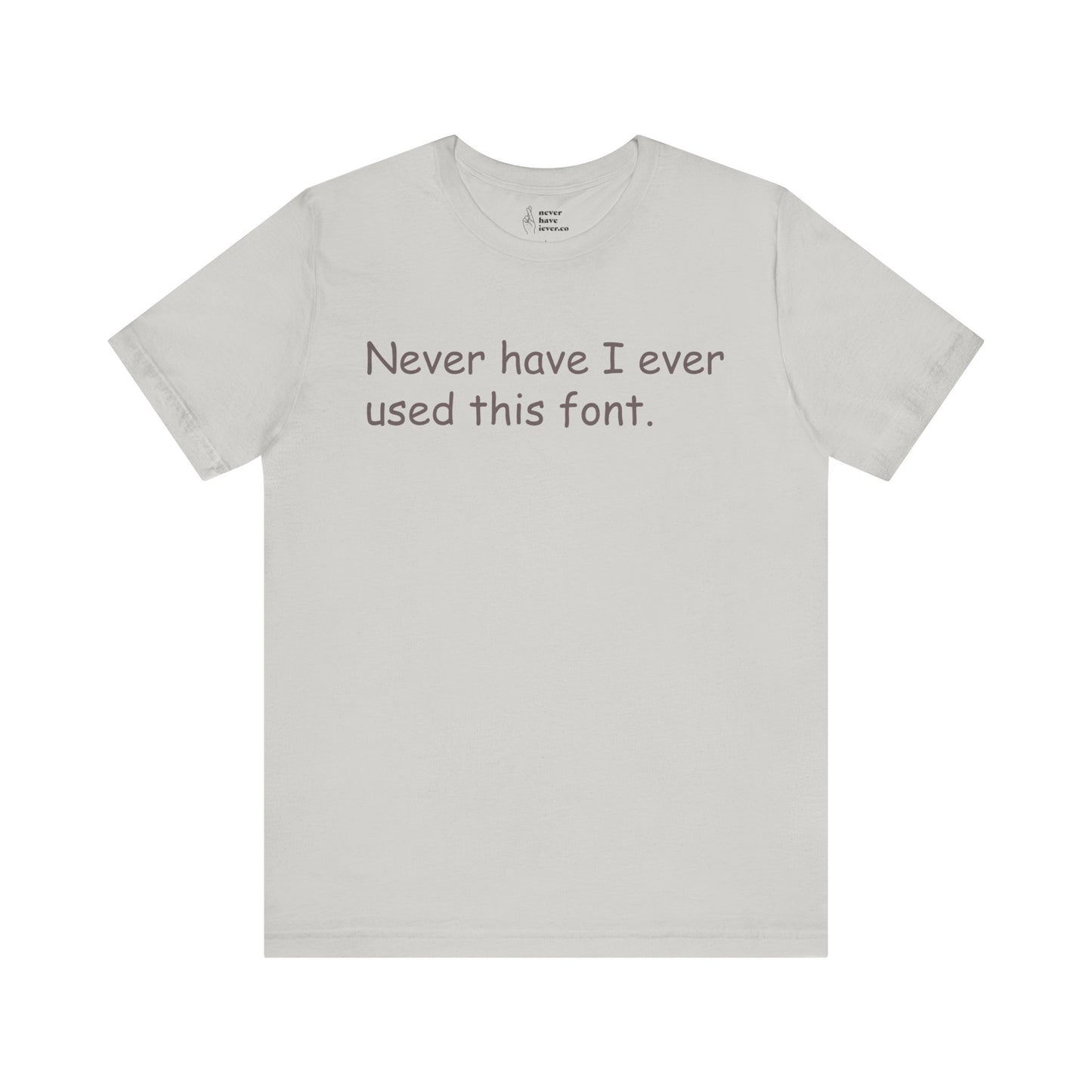 "Never have I ever used this font." Lie Tee