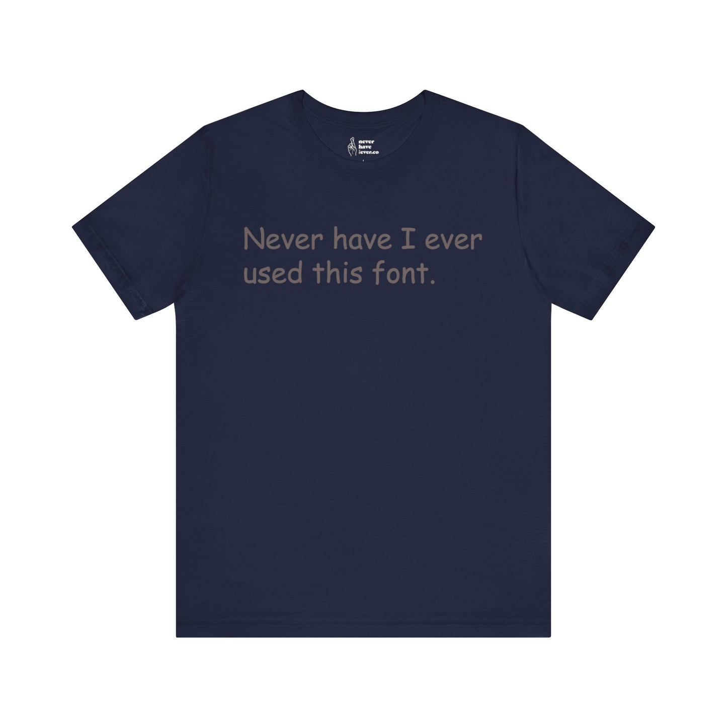 "Never have I ever used this font." Lie Tee