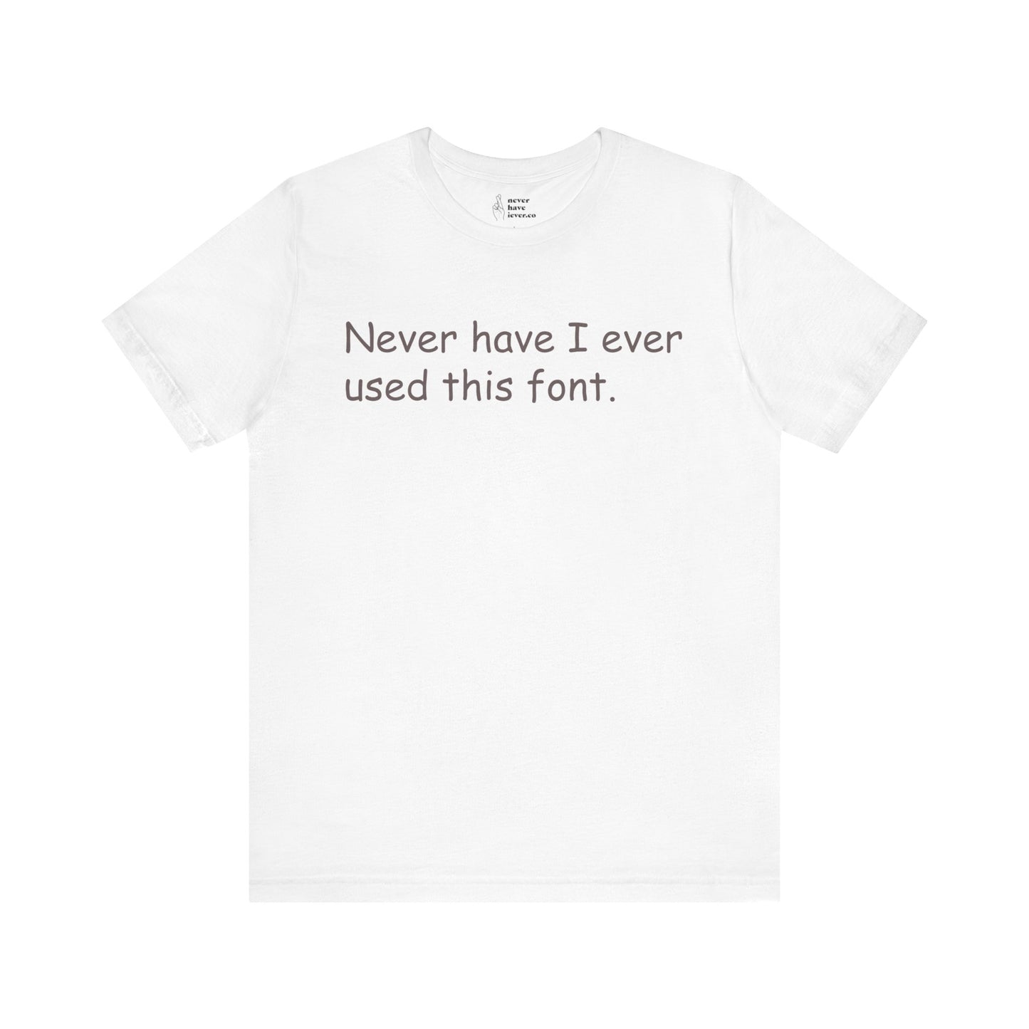 "Never have I ever used this font." Lie Tee