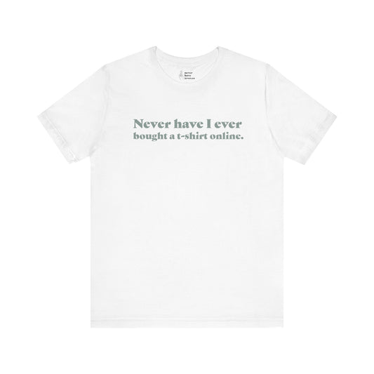 "Never have I ever bought a t-shirt online." Lie Tee