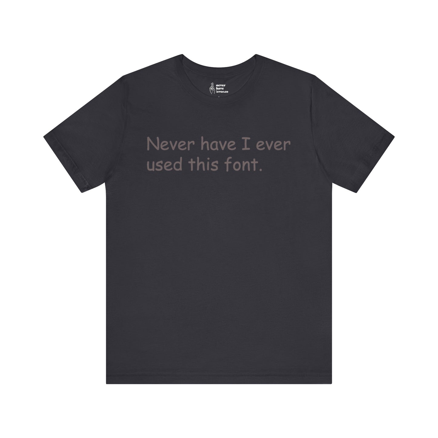 "Never have I ever used this font." Lie Tee