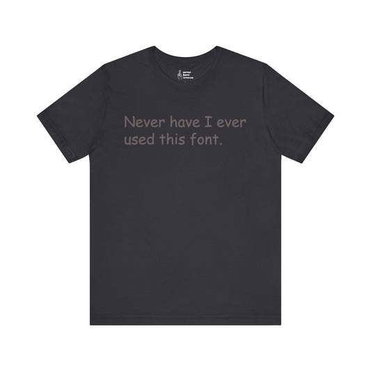 "Never have I ever used this font." Lie Tee