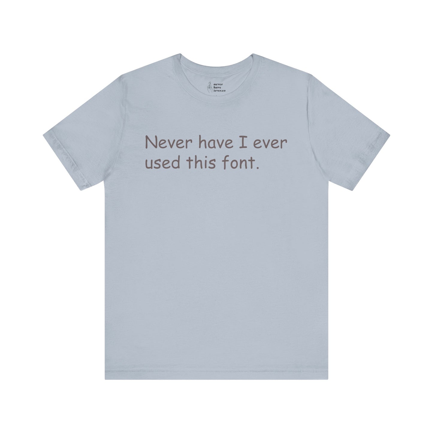 "Never have I ever used this font." Lie Tee