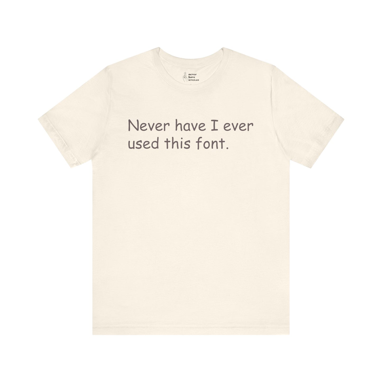 "Never have I ever used this font." Lie Tee